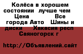 Колёса в хорошем состоянии, лучше чем! › Цена ­ 12 000 - Все города Авто » Шины и диски   . Хакасия респ.,Саяногорск г.